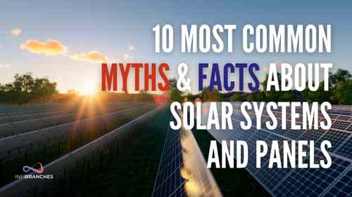 10 Most Common Myths and Facts about Solar Systems and Panels