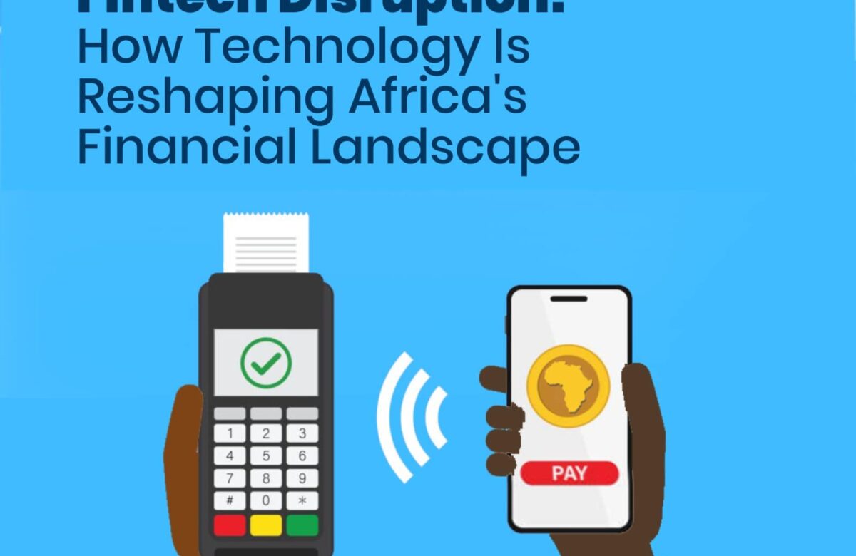 FinTech Disruption: How Technology is Reshaping Africa’s Financial Landscape
