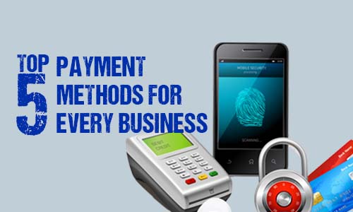 Top 5 Payment Methods for Every Business